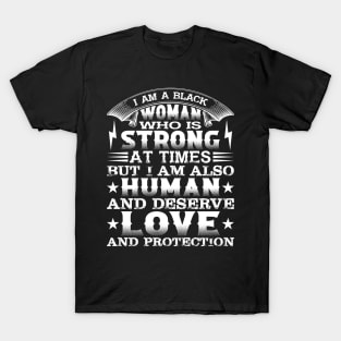 I am a black woman who is strong at times but i am also human and deserve love and protection, Black History Month T-Shirt